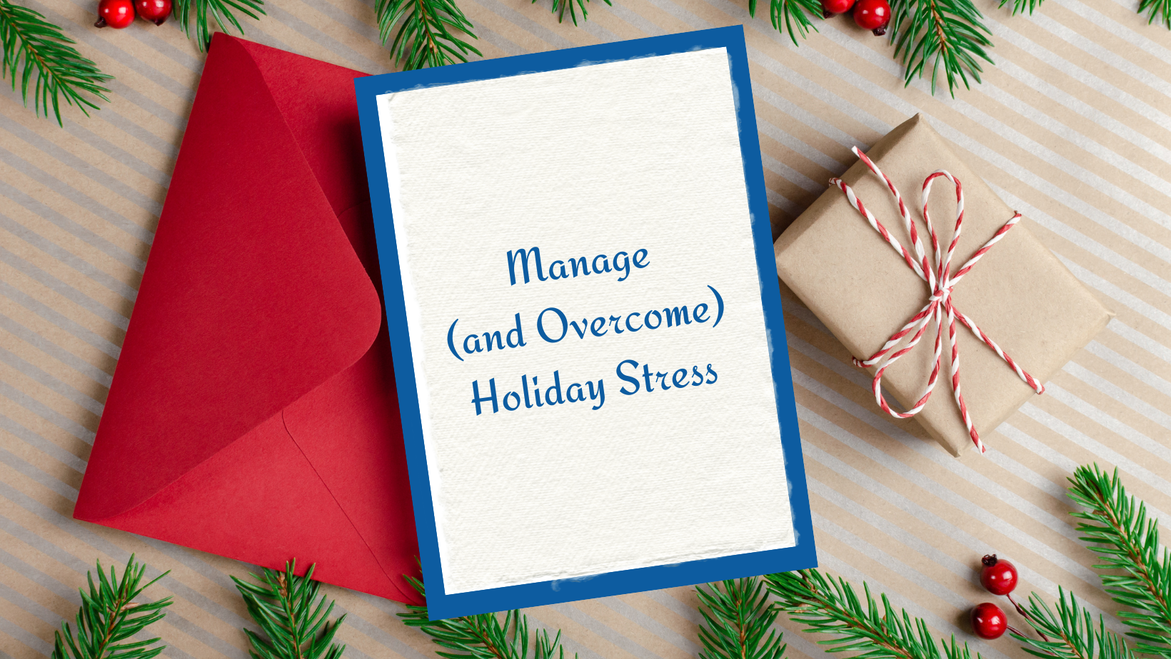 We hope these tips help you manage (and overcome) holiday stress!